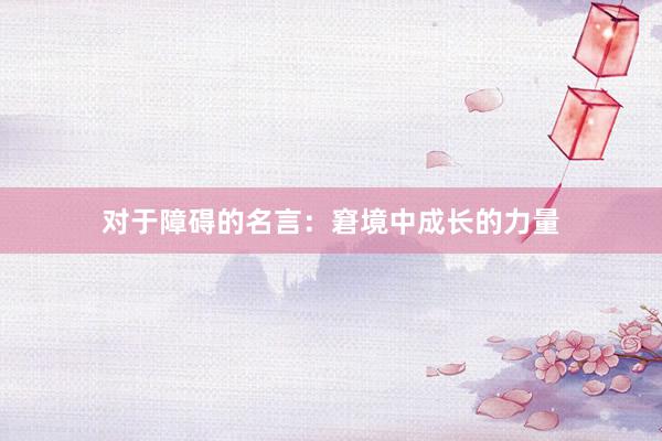 对于障碍的名言：窘境中成长的力量